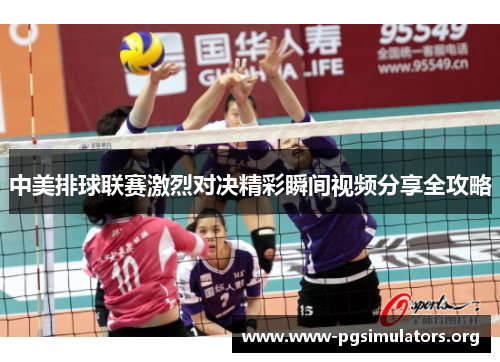 中美排球联赛激烈对决精彩瞬间视频分享全攻略 中美排球联赛激烈对决精彩瞬间视频分享全攻略