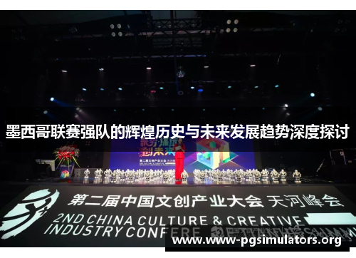 墨西哥联赛强队的辉煌历史与未来发展趋势深度探讨 墨西哥联赛强队的辉煌历史与未来发展趋势深度探讨