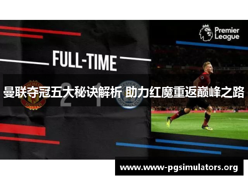 曼联夺冠五大秘诀解析 助力红魔重返巅峰之路 曼联夺冠五大秘诀解析 助力红魔重返巅峰之路