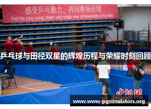 乒乓球与田径双星的辉煌历程与荣耀时刻回顾 乒乓球与田径双星的辉煌历程与荣耀时刻回顾