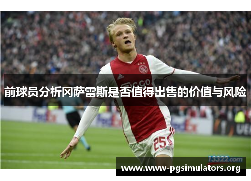 前球员分析冈萨雷斯是否值得出售的价值与风险