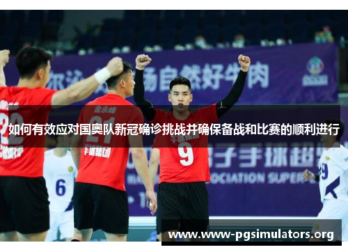 如何有效应对国奥队新冠确诊挑战并确保备战和比赛的顺利进行 如何有效应对国奥队新冠确诊挑战并确保备战和比赛的顺利进行