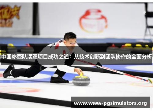 中国冰壶队混双项目成功之道:从技术创新到团队协作的全面分析 中国冰壶队混双项目成功之道:从技术创新到团队协作的全面分析