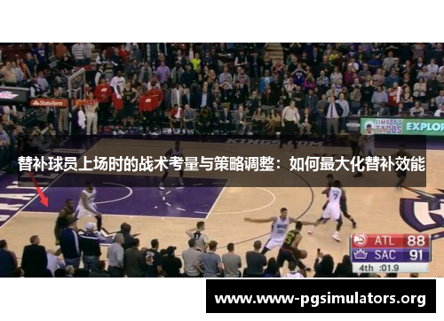 替补球员上场时的战术考量与策略调整:如何最大化替补效能 替补球员上场时的战术考量与策略调整:如何最大化替补效能