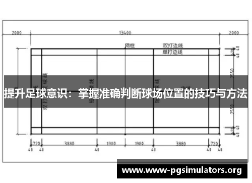 提升足球意识:掌握准确判断球场位置的技巧与方法 提升足球意识:掌握准确判断球场位置的技巧与方法