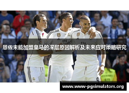恩佐未能加盟皇马的深层原因解析及未来应对策略研究