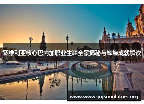 塞维利亚核心巴内加职业生涯全景揭秘与辉煌成就解读 塞维利亚核心巴内加职业生涯全景揭秘与辉煌成就解读