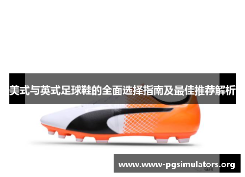 美式与英式足球鞋的全面选择指南及最佳推荐解析 美式与英式足球鞋的全面选择指南及最佳推荐解析
