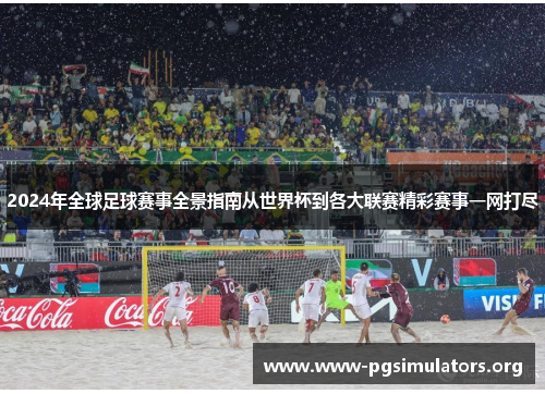 2024年全球足球赛事全景指南从世界杯到各大联赛精彩赛事一网打尽