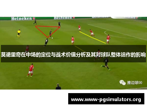 莫德里奇在中场的定位与战术价值分析及其对球队整体运作的影响 莫德里奇在中场的定位与战术价值分析及其对球队整体运作的影响