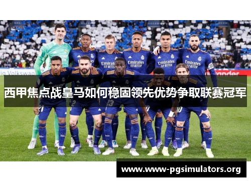 西甲焦点战皇马如何稳固领先优势争取联赛冠军 西甲焦点战皇马如何稳固领先优势争取联赛冠军