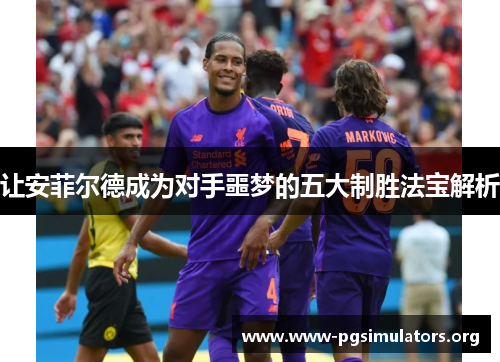 让安菲尔德成为对手噩梦的五大制胜法宝解析 让安菲尔德成为对手噩梦的五大制胜法宝解析