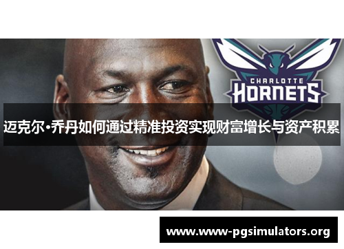 迈克尔·乔丹如何通过精准投资实现财富增长与资产积累 迈克尔·乔丹如何通过精准投资实现财富增长与资产积累