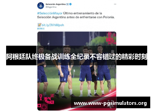 阿根廷队终极备战训练全纪录不容错过的精彩时刻 阿根廷队终极备战训练全纪录不容错过的精彩时刻