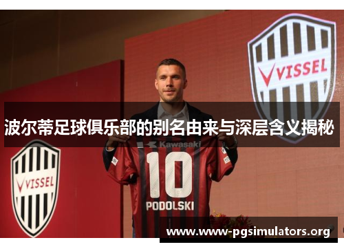 波尔蒂足球俱乐部的别名由来与深层含义揭秘 波尔蒂足球俱乐部的别名由来与深层含义揭秘